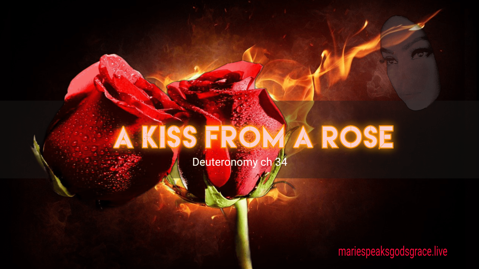 Deuteronomy ch 34: A Kiss from a Rose